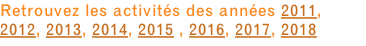 Retrouvez les activités des années 2011, 2012, 2013, 2014, 2015 , 2016, 2017, 2018